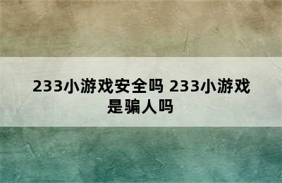 233小游戏安全吗 233小游戏是骗人吗